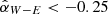 $ \hat{\alpha}_{W-E} < -0.25 $