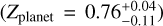 $\left( {{Z_{{\rm{planet}}}} = 0.76_{ - 0.11}^{ + 0.04}} \right)$
