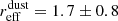 $ r_{\mathrm{eff}}^{\mathrm{dust}} = 1.7 \pm0.8 $