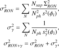 $\eqalign{ & \sigma _{RON}^2 = \mathop {\mathop \sum \nolimits^ }\limits_N {{{N_{{\rm{sap}}}}{\rm{\Sigma }}_{RON}^2} \over {N_{ph}^2{s^2}\left( {{\phi _i}} \right)}}, \cr & \sigma _\gamma ^2 = \mathop {\mathop \sum \nolimits^ }\limits_N {1 \over {{N_{ph}}s_\gamma ^2\left( {{\phi _i}} \right)}}, \cr & \sigma _{RON + \gamma }^2 = \sigma _{RON}^2 + \sigma _\gamma ^2, \cr} $
