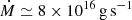 $ \dot{M} \simeq 8 \times 10^{16} \, \mathrm{g \, s^{-1}} $