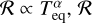 $\[\mathcal{R} \propto T_{\mathrm{eq}}^\alpha, \mathcal{R}\]$