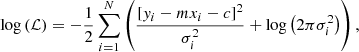 $$ \begin{aligned} \log \left( \mathcal{L} \right) = -\frac{1}{2} \sum _{i = 1}^{N} \left( \frac{[y_i - mx_i - c]^2}{\sigma _i^2} + \log \left( 2\pi \sigma _i^2 \right)\right), \end{aligned} $$