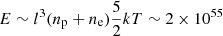 $ E\sim l^3 (n_{\mathrm{p}}+n_{\mathrm{e}}) \frac{5}{2} kT\sim 2\times 10^{55} $