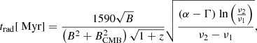 $$ \begin{aligned} t_{\text{rad}}[\text{ Myr}] = \frac{1590\sqrt{B}}{\left(B^{2} + B_{\rm CMB}^{2}\right)\sqrt{1+z}}\sqrt{\frac{(\alpha -\Gamma )\text{ ln}\left(\frac{\nu _{2}}{\nu _{1}}\right)}{\nu _{2} - \nu _{1}}} ,\end{aligned} $$