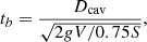 $$ \begin{aligned} t_{b} = \frac{D_{\rm cav}}{\sqrt{2gV/0.75S}}, \end{aligned} $$
