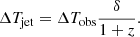 $$ \begin{aligned} \Delta T_{\mathrm{jet}} = \Delta T_{\mathrm{obs}} \frac{\delta }{1 + z}. \end{aligned} $$