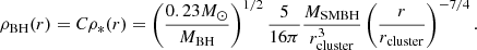 $$ \begin{aligned} \rho _{\rm BH}(r) = C\rho _{\rm *}(r) = \left(\frac{0.23M_{\odot }}{M_{\rm BH}}\right)^{1/2} \frac{5}{16\pi }\frac{M_{\rm SMBH}}{r_{\rm cluster}^3}\left(\frac{r}{r_{\rm cluster}}\right)^{-7/4}. \end{aligned} $$