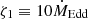 $ \zeta_1\equiv 10\dot{M}_{\mathrm{Edd}} $