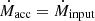 $ \dot{M}_{\mathrm{acc}}=\dot{M}_{\mathrm{input}} $