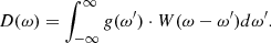 $$ \begin{aligned} D(\omega ) = \int _{-\infty }^\infty g(\omega ^{\prime }) \cdot W(\omega - \omega ^{\prime }) d \omega ^{\prime }. \end{aligned} $$