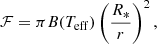 $$ \begin{aligned} \mathcal{F} =\pi B(T_\mathrm{eff} )\left(\frac{R_*}{r}\right)^2 ,\end{aligned} $$
