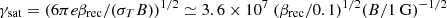 $ \gamma_{\mathrm{sat}} = (6 \pi e \beta_{\mathrm{rec}} /(\sigma_T B))^{1/2} \simeq 3.6\times 10^7~(\beta_{\mathrm{rec}}/0.1)^{1/2} (B/1~\rm G)^{-1/2} $