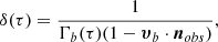 $$ \begin{aligned} \delta (\tau ) = \frac{1}{\Gamma _b(\tau ) (1- \boldsymbol{\upsilon }_b \cdot \boldsymbol{n}_{obs})}, \end{aligned} $$