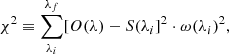 $$ \begin{aligned} \chi ^2 \equiv \sum _{\lambda _i}^{\lambda _f} [O(\lambda ) - S(\lambda _i]^2 \cdot \omega (\lambda _i)^2, \end{aligned} $$