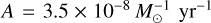 $A = 3.5 \times {10^{ - 8}}M_ \odot ^{ - 1}\,\,{\rm{y}}{{\rm{r}}^{ - 1}}$