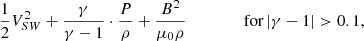 $$ \begin{aligned} \frac{1}{2}V^{2}_{SW} + \frac{\gamma }{\gamma -1}\cdot \frac{P}{\rho } +\frac{B^{2}}{\mu _{0}\rho }\,\,\,\,\,\, \;\;\;\;\;\;\;\; \text{ for} \left| \gamma -1 \right| >0.1, \end{aligned} $$