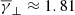$ \overline{\gamma}_{\bot}\approx1.81 $