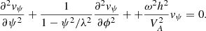 $$ \begin{aligned} \frac{\partial ^2 v_{\psi }}{\partial \psi ^2}+\frac{1}{1-\psi ^2/\lambda ^2}\frac{\partial ^2 v_{\psi }}{\partial \phi ^2}++\frac{\omega ^2h^2}{V_{A}^2}v_{\psi } = 0. \end{aligned} $$