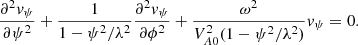 $$ \begin{aligned} \frac{\partial ^2 v_{\psi }}{\partial \psi ^2}+\frac{1}{1-\psi ^2/\lambda ^2}\frac{\partial ^2 v_{\psi }}{\partial \phi ^2}+\frac{\omega ^2}{V_{A0}^2(1-\psi ^2/\lambda ^2)}v_{\psi } = 0. \end{aligned} $$
