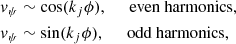 $$ \begin{aligned} v_{\psi }&\sim \cos (k_j\phi ), \,\,\,\,\,\ \text{ even} \text{ harmonics}, \nonumber \\ v_{\psi }&\sim \sin (k_j\phi ), \,\,\,\,\,\ \text{ odd} \text{ harmonics}, \end{aligned} $$