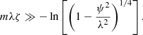$$ \begin{aligned} m\lambda \zeta \gg -\ln \left[\left(1-\frac{\psi ^2}{\lambda ^2}\right)^{1/4}\right]. \end{aligned} $$