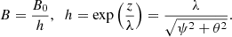 $$ \begin{aligned} B=\frac{B_0}{h}, \,\,\ h=\exp \left(\frac{z}{\lambda }\right) = \frac{\lambda }{\sqrt{\psi ^2+\theta ^2}}. \end{aligned} $$