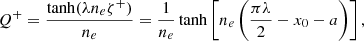 $$ \begin{aligned}&Q^+=\frac{\tanh (\lambda n_e\zeta ^+)}{n_e}=\frac{1}{n_e}\tanh \left[n_e\left(\frac{\pi \lambda }{2}-x_0-a\right)\right],\end{aligned} $$