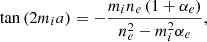 $$ \begin{aligned} \tan \left(2m_ia\right) = -\frac{m_in_e\left(1+\alpha _e\right)}{n_e^2-m_i^2\alpha _e}, \end{aligned} $$