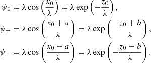 $$ \begin{aligned} \psi _0&=\lambda \cos \left(\frac{x_0}{\lambda }\right) = \lambda \exp \left(-\frac{z_0}{\lambda }\right), \nonumber \\ \psi _+&=\lambda \cos \left(\frac{x_0+a}{\lambda }\right) = \lambda \exp \left(-\frac{z_0+b}{\lambda }\right), \nonumber \\ \psi _-&=\lambda \cos \left(\frac{x_0-a}{\lambda }\right) = \lambda \exp \left(-\frac{z_0-b}{\lambda }\right). \end{aligned} $$