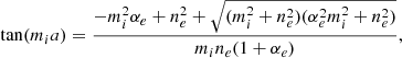 $$ \begin{aligned} \tan (m_ia) = \frac{-m_i^2\alpha _e+n_e^2+\sqrt{(m_i^2+n_e^2)(\alpha _e^2m_i^2+n_e^2)}}{m_in_e(1+\alpha _e)}, \end{aligned} $$