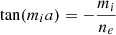 $$ \begin{aligned} \tan (m_ia) = -\frac{m_i}{n_e} \end{aligned} $$