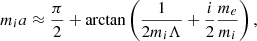 $$ \begin{aligned} m_ia\approx \frac{\pi }{2}+\arctan \left(\frac{1}{2m_{i}\Lambda }+\frac{i}{2}\frac{m_e}{m_{i}}\right), \end{aligned} $$