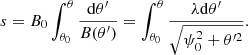 $$ \begin{aligned} s=B_0\int _{\theta _0}^\theta \frac{\mathrm{d}\theta ^{\prime }}{B(\theta ^{\prime })}=\int _{\theta _0}^\theta \frac{\lambda \mathrm{d}\theta ^{\prime }}{\sqrt{\psi _0^2+\theta ^{\prime 2}}}. \end{aligned} $$