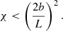 $$ \begin{aligned} \chi < \left(\frac{2b}{L}\right)^2. \end{aligned} $$