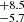 $ ^{+8.5}_{-5.7} $