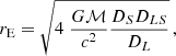$$ \begin{aligned} r_{\text{E}} = \sqrt{4 \; \frac{G\mathcal{M} }{c^2} \frac{D_S D_{LS}}{D_L}} \, , \end{aligned} $$