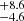 $ ^{+8.6}_{-4.6} $