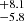 $ ^{+8.1}_{-5.8} $