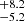 $ ^{+8.2}_{-5.2} $