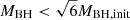 $ M_{\mathrm{BH}} < \sqrt{6} M_{\mathrm{BH,init}} $