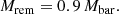 $$ \begin{aligned} M_{\rm rem} = 0.9\, M_{\rm bar}. \end{aligned} $$