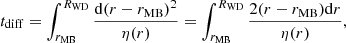 $$ \begin{aligned} t_{\rm diff}= \int _{r_{\rm MB}}^{R_{\rm WD}} \frac{\mathrm{d}(r-r_{\rm MB})^2}{\eta (r)}= \int _{r_{\rm MB}}^{R_{\rm WD}} \frac{2(r-r_{\rm MB})\mathrm{d} r}{\eta (r)}, \end{aligned} $$