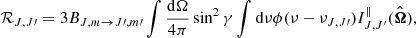 $$ \begin{aligned} {\mathcal{R} }_{J,J\prime }&= 3 B_{{J,m}\rightarrow {J}\prime ,{m}\prime } \int \frac{\mathrm{d}\Omega }{4\pi } \sin ^2\gamma \int \mathrm{d}\nu \phi (\nu - \nu _{J, J\prime }) I^{\parallel }_{J, J^{\prime }}(\boldsymbol{\hat{\Omega }}),\end{aligned} $$