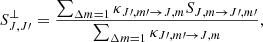 $$ \begin{aligned} S^\perp _{J,J\prime }&= \frac{\sum _{\Delta m = 1} \kappa _{{J\prime },{m\prime }\rightarrow {J,m}} S_{{J,m}\rightarrow {J\prime },{m\prime }}}{\sum _{\Delta m = 1} \kappa _{{J\prime },{m\prime }\rightarrow {J,m}}},\end{aligned} $$