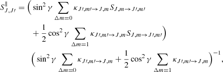 $$ \begin{aligned} S^\parallel _{J,J\prime }&= \Big (\sin ^2\gamma \sum _{\Delta m = 0} \kappa _{{J\prime },{m\prime }\rightarrow {J,m}} S_{{J,m}\rightarrow {J\prime },{m\prime }} \nonumber \\&\qquad \ + \frac{1}{2}\cos ^2\gamma \sum _{\Delta m = 1} \kappa _{{J\prime },{m\prime }\rightarrow {J,m}} S_{{J,m}\rightarrow {J\prime },{m\prime }}\Big ) \nonumber \\&\qquad \ \Big (\sin ^2\gamma \sum _{\Delta m = 0} \kappa _{{J\prime },{m\prime }\rightarrow {J,m}} + \frac{1}{2}\cos ^2\gamma \sum _{\Delta m = 1} \kappa _{{J\prime },{m\prime }\rightarrow {J,m}} \Big )^{-1}, \end{aligned} $$