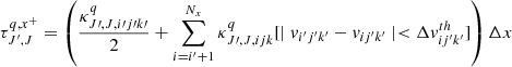 $$ \begin{aligned} \tau ^{q, x^+}_{J^{\prime }, J}&= \left(\frac{\kappa _{J\prime , J, i\prime j\prime k\prime }^q}{2}+ \sum \limits _{i=i^\prime +1}^{N_x} \kappa _{J\prime , J, ijk}^q[\mid v_{i^\prime j^\prime k^\prime }-v_{ij^\prime k^\prime }\mid < \Delta v_{ij^\prime k^\prime }^{th}]\right) \Delta x \end{aligned} $$