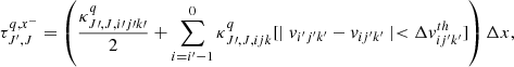 $$ \begin{aligned} \tau ^{q, x^-}_{J^{\prime }, J}&= \left(\frac{\kappa _{J\prime , J, i\prime j\prime k\prime }^q}{2}+ \sum \limits _{i=i^\prime -1}^{0} \kappa _{J\prime , J, ijk}^q[\mid v_{i^\prime j^\prime k^\prime }-v_{ij^\prime k^\prime }\mid < \Delta v_{ij^\prime k^\prime }^{th}]\right) \Delta x, \end{aligned} $$