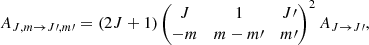 $$ \begin{aligned} A_{{J,m}\rightarrow {J\prime },{m\prime }} = (2J+1)\begin{pmatrix} {J}&1&{J\prime }\\ {-m}&{m} - {m\prime }&{m\prime } \end{pmatrix}^2 A_{{J}\rightarrow {J\prime }}, \end{aligned} $$