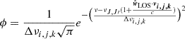 $$ \begin{aligned} \phi = \frac{1}{\Delta \nu _{i, j, k}\sqrt{\pi }} e^{-\big (\frac{\nu - \nu _{J, J\prime }(1 + \frac{\boldsymbol{\hat{w}}_{\rm LOS} \cdot \boldsymbol{v_{i, j, k}}}{c})}{\Delta \nu _{i, j, k}}\big )^2} \end{aligned} $$